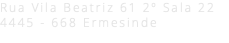 Rua Vila Beatriz 61 2º Sala 22 4445 - 668 Ermesinde